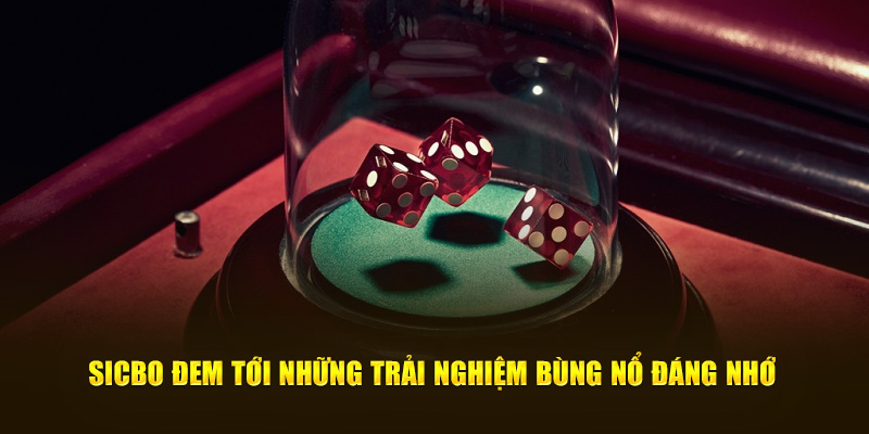 Sicbo đem tới những trải nghiệm bùng nổ đáng nhớ