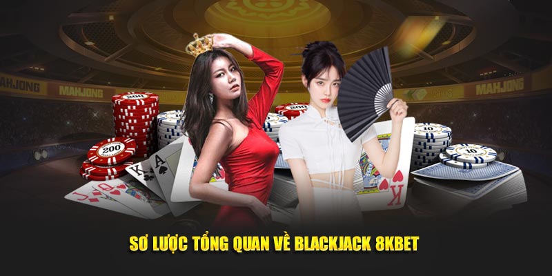 Sơ lược tổng quan về Blackjack 8kbet