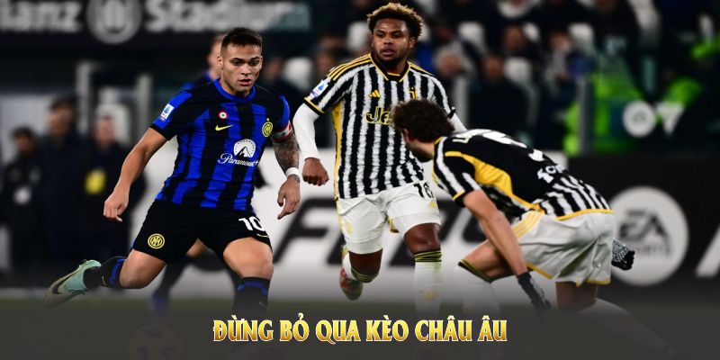 Đừng bỏ qua kèo châu Âu nếu bạn muốn bí quyết thắng lâu dài